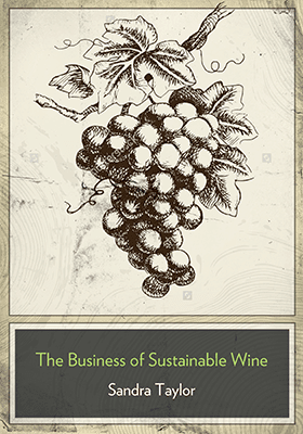 The Business of Sustainable Wine, by Sandra Taylor